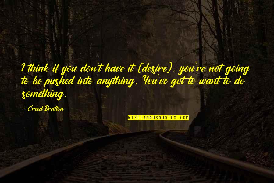 Desire To Do Something Quotes By Creed Bratton: I think if you don't have it [desire],