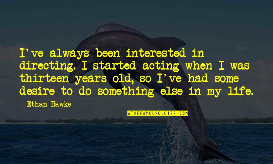 Desire To Do Something Quotes By Ethan Hawke: I've always been interested in directing. I started