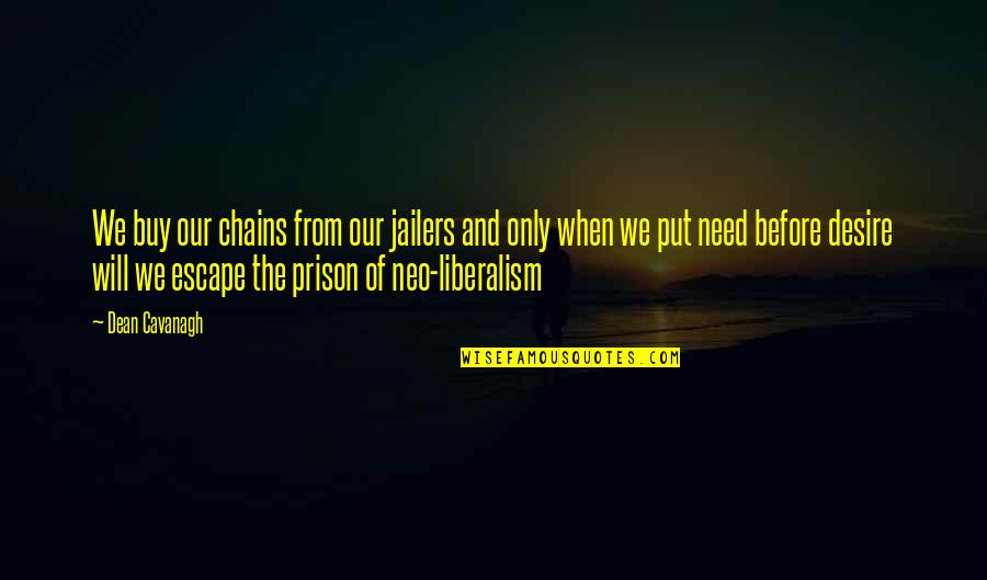 Desire To Escape Quotes By Dean Cavanagh: We buy our chains from our jailers and