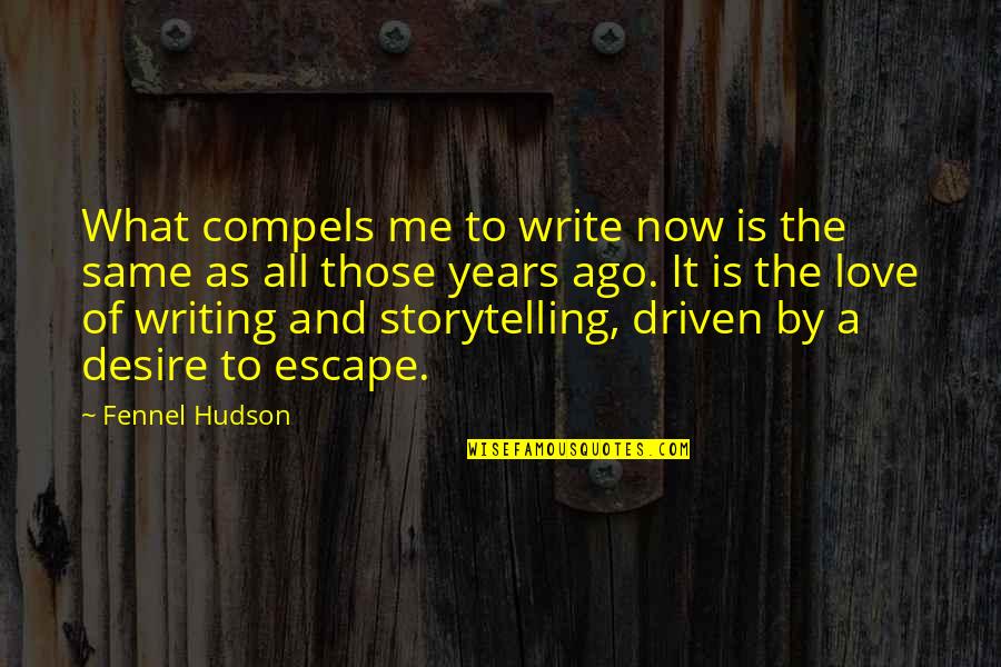 Desire To Escape Quotes By Fennel Hudson: What compels me to write now is the