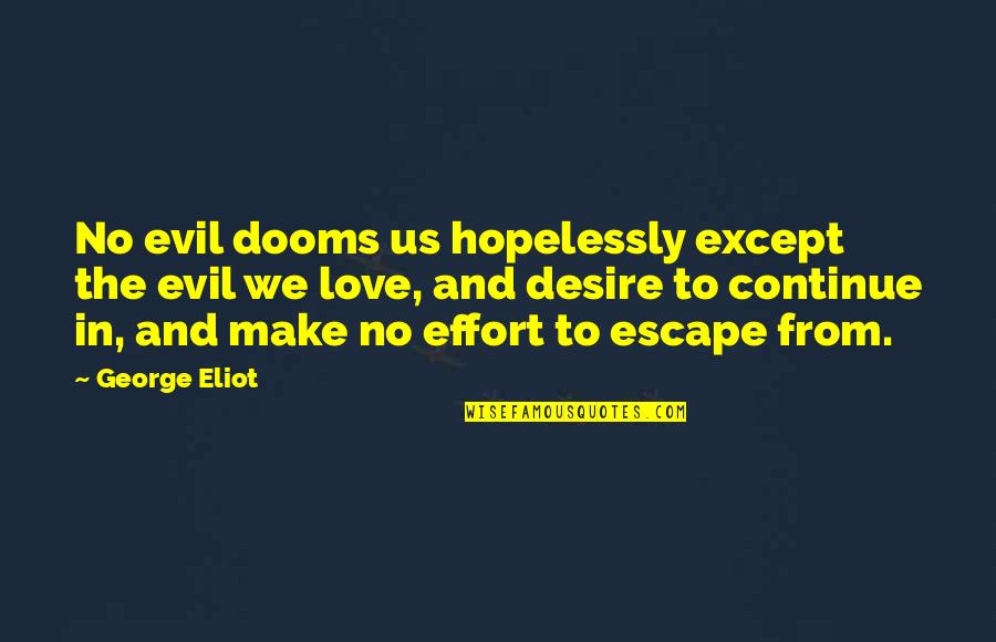 Desire To Escape Quotes By George Eliot: No evil dooms us hopelessly except the evil