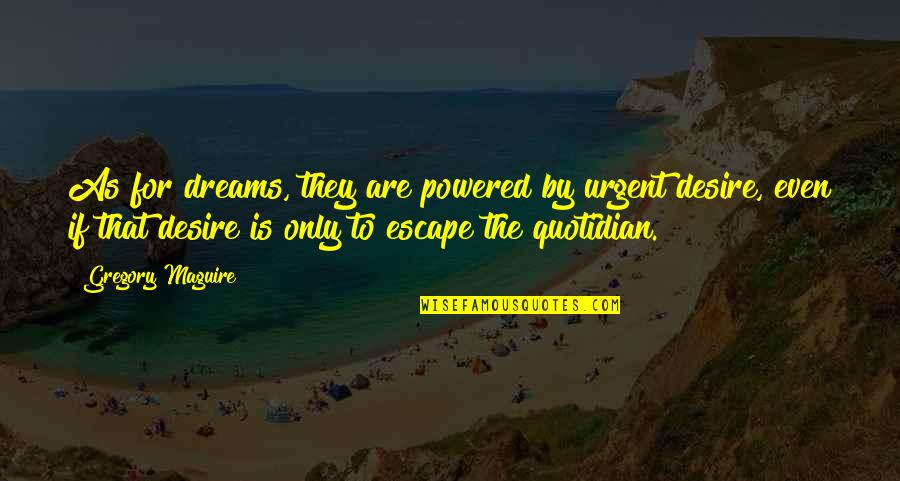 Desire To Escape Quotes By Gregory Maguire: As for dreams, they are powered by urgent