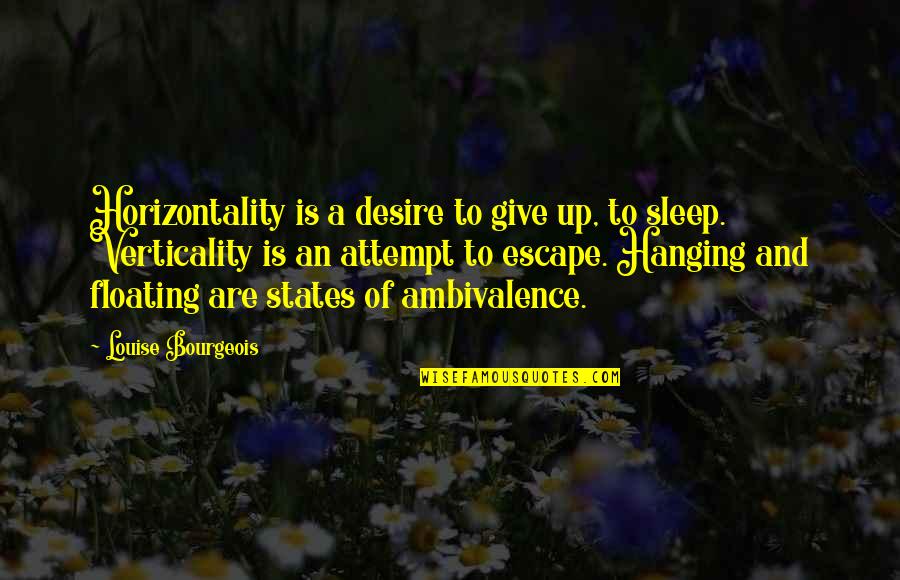 Desire To Escape Quotes By Louise Bourgeois: Horizontality is a desire to give up, to