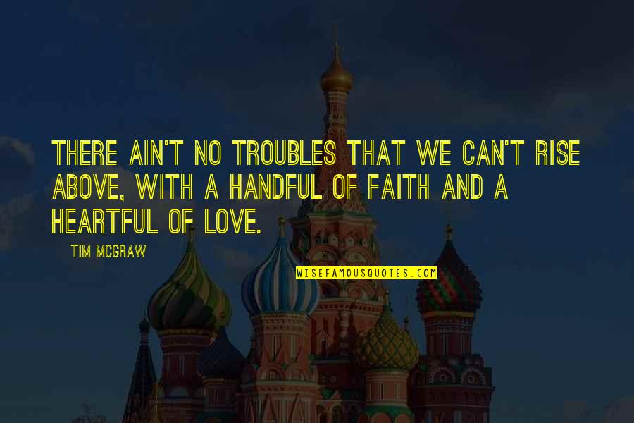 Desire To Escape Quotes By Tim McGraw: There ain't no troubles that we can't rise Desire To Escape Quotes By Tim McGraw: There ain't no troubles that we can't rise