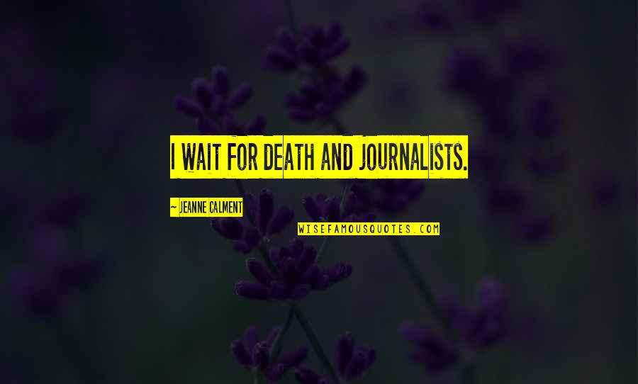 Desire To Excel Quotes By Jeanne Calment: I wait for death and journalists.