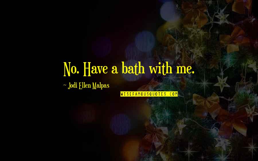 Desire To Explore Quotes By Jodi Ellen Malpas: No. Have a bath with me.
