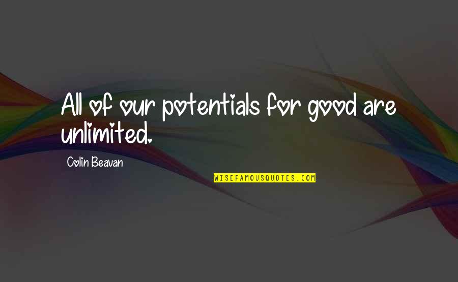 Desire To Fly Quotes By Colin Beavan: All of our potentials for good are unlimited. Desire To Fly Quotes By Colin Beavan: All of our potentials for good are unlimited.