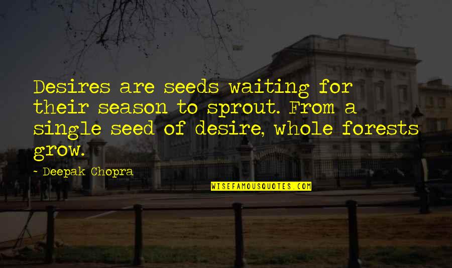 Desire To Grow Quotes By Deepak Chopra: Desires are seeds waiting for their season to
