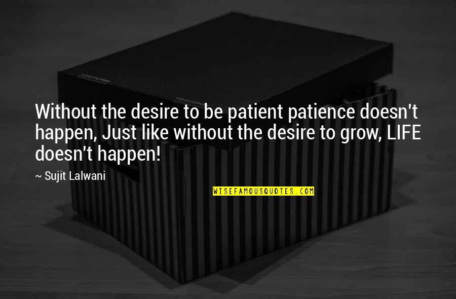 Desire To Grow Quotes By Sujit Lalwani: Without the desire to be patient patience doesn't