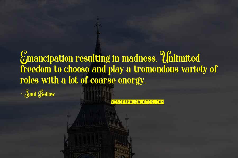 Desire To Help Others Quotes By Saul Bellow: Emancipation resulting in madness. Unlimited freedom to choose