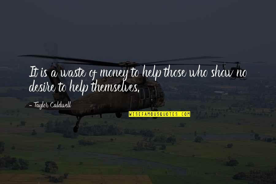 Desire To Help Quotes By Taylor Caldwell: It is a waste of money to help