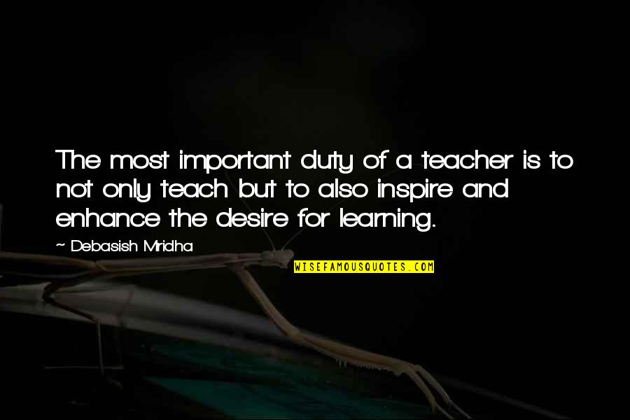 Desire To Inspire Quotes By Debasish Mridha: The most important duty of a teacher is