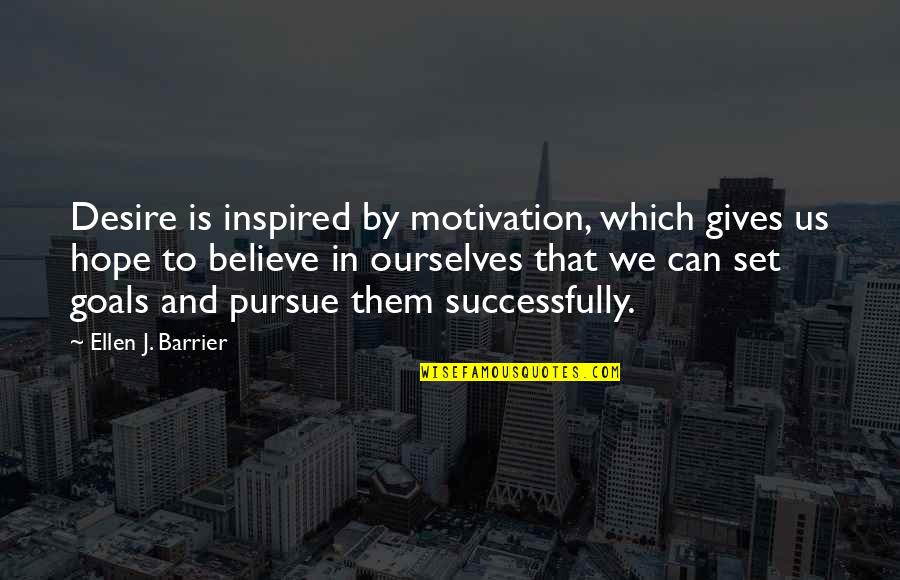 Desire To Inspire Quotes By Ellen J. Barrier: Desire is inspired by motivation, which gives us