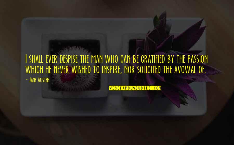 Desire To Inspire Quotes By Jane Austen: I shall ever despise the man who can