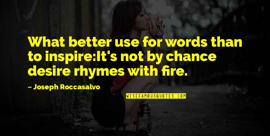 Desire To Inspire Quotes By Joseph Roccasalvo: What better use for words than to inspire:It's