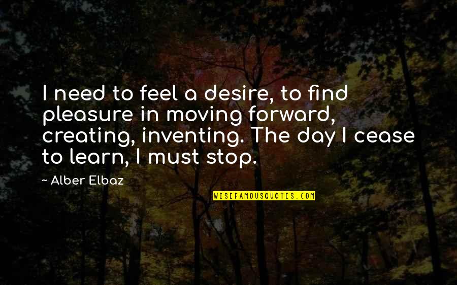 Desire To Learn Quotes By Alber Elbaz: I need to feel a desire, to find