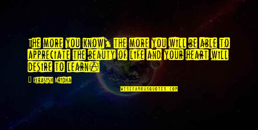 Desire To Learn Quotes By Debasish Mridha: The more you know, the more you will