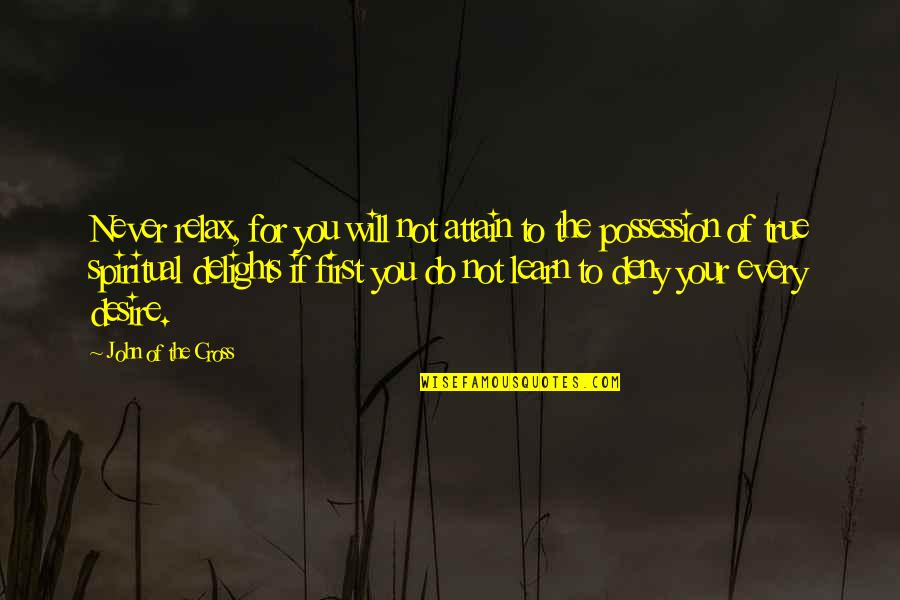 Desire To Learn Quotes By John Of The Cross: Never relax, for you will not attain to