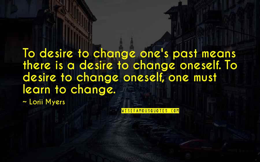 Desire To Learn Quotes By Lorii Myers: To desire to change one's past means there