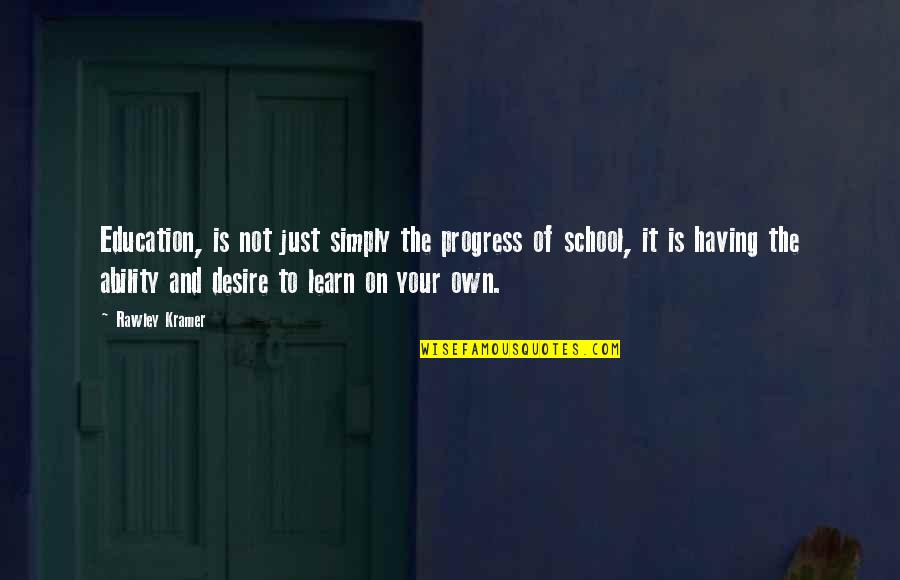 Desire To Learn Quotes By Rawley Kramer: Education, is not just simply the progress of
