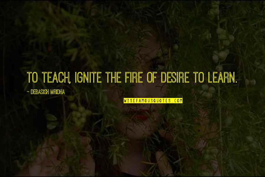 Desire To Teach Quotes By Debasish Mridha: To teach, ignite the fire of desire to