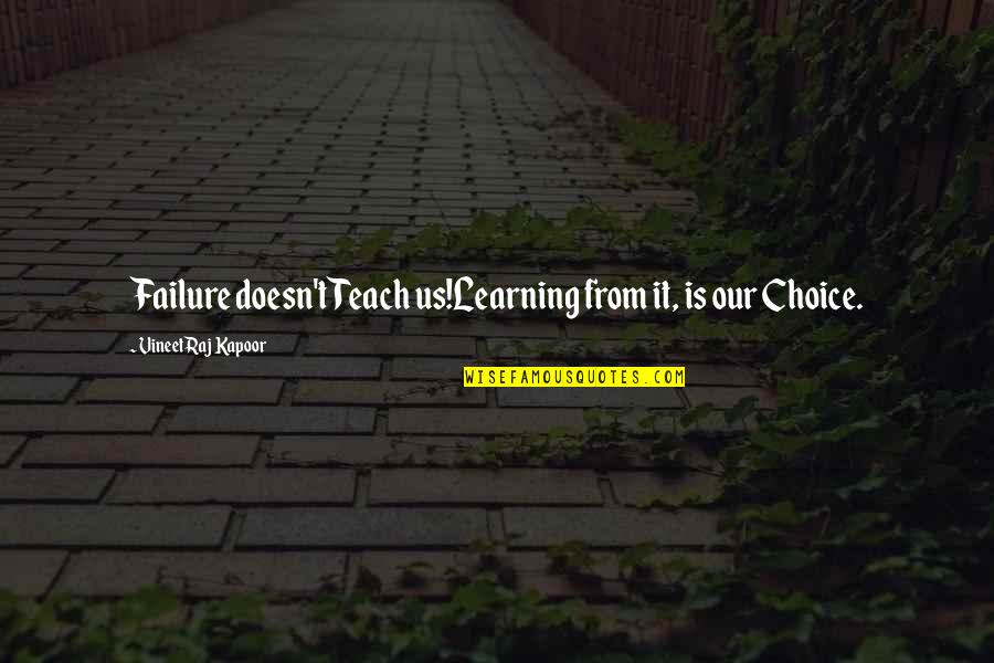 Desire To Teach Quotes By Vineet Raj Kapoor: Failure doesn't Teach us!Learning from it, is our