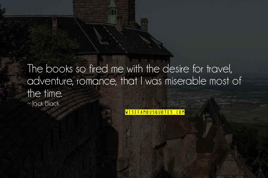 Desire To Travel Quotes By Jack Black: The books so fired me with the desire