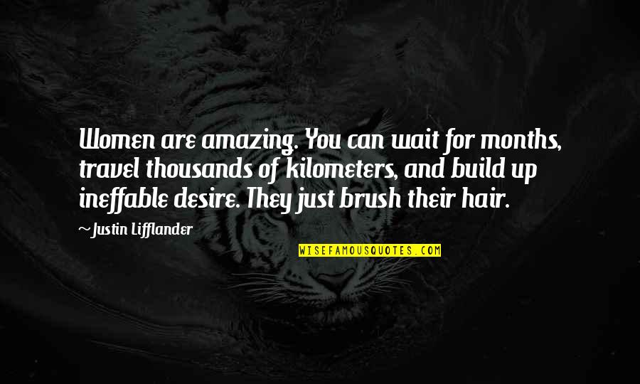 Desire To Travel Quotes By Justin Lifflander: Women are amazing. You can wait for months,
