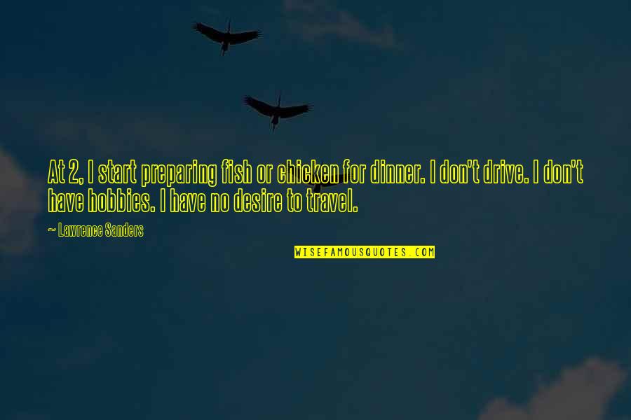 Desire To Travel Quotes By Lawrence Sanders: At 2, I start preparing fish or chicken