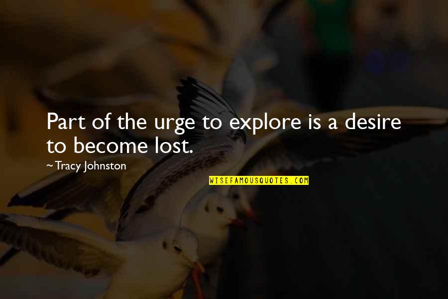Desire To Travel Quotes By Tracy Johnston: Part of the urge to explore is a