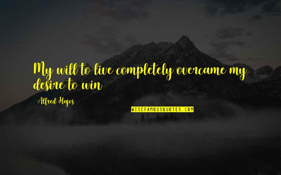 Desire To Win Quotes By Alfred Hajos: My will to live completely overcame my desire