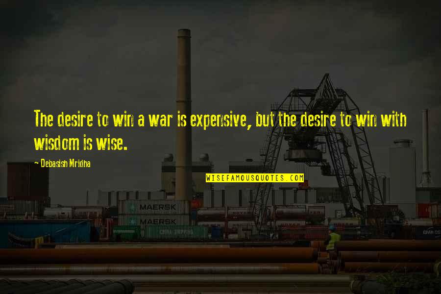 Desire To Win Quotes By Debasish Mridha: The desire to win a war is expensive,