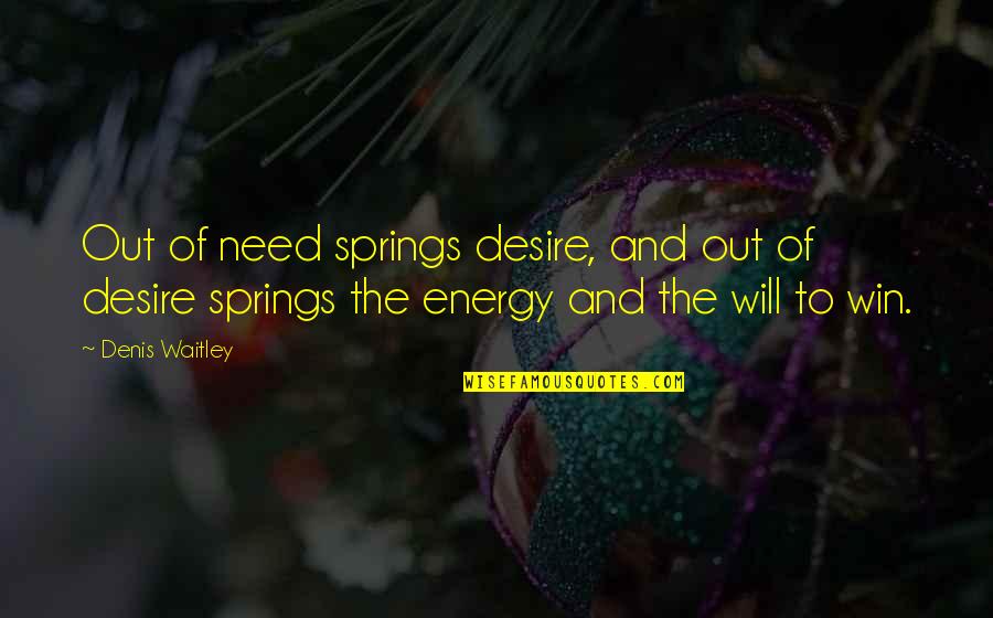 Desire To Win Quotes By Denis Waitley: Out of need springs desire, and out of