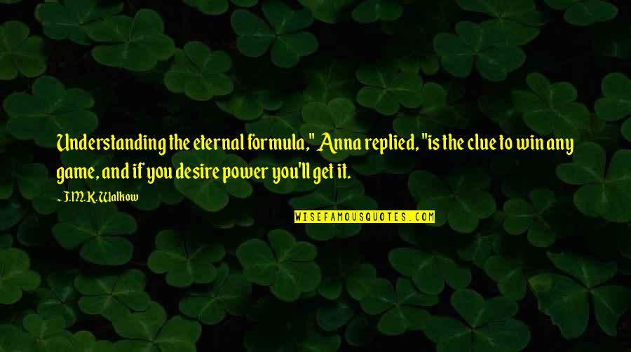 Desire To Win Quotes By J.M.K. Walkow: Understanding the eternal formula," Anna replied, "is the