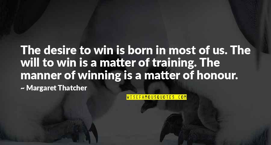 Desire To Win Quotes By Margaret Thatcher: The desire to win is born in most