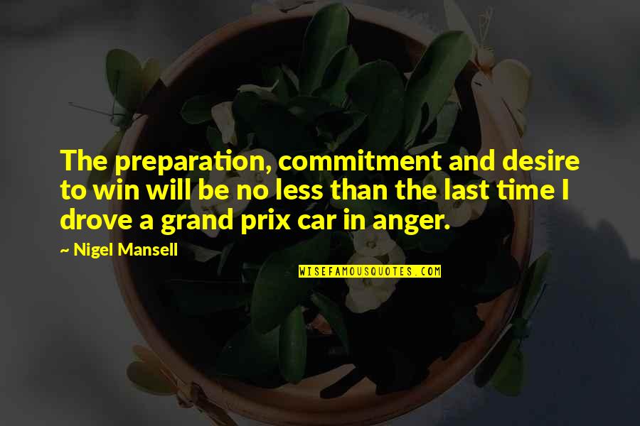 Desire To Win Quotes By Nigel Mansell: The preparation, commitment and desire to win will