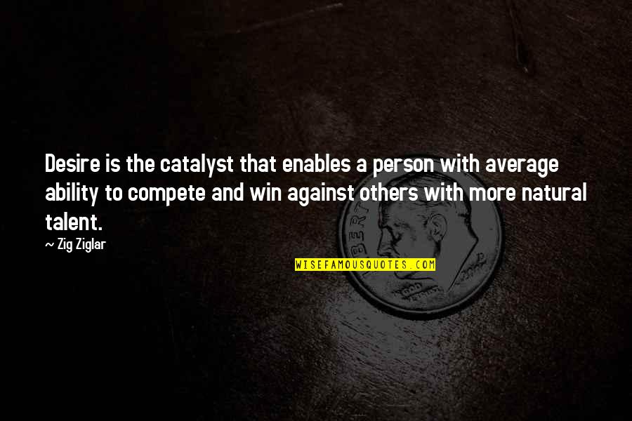 Desire To Win Quotes By Zig Ziglar: Desire is the catalyst that enables a person