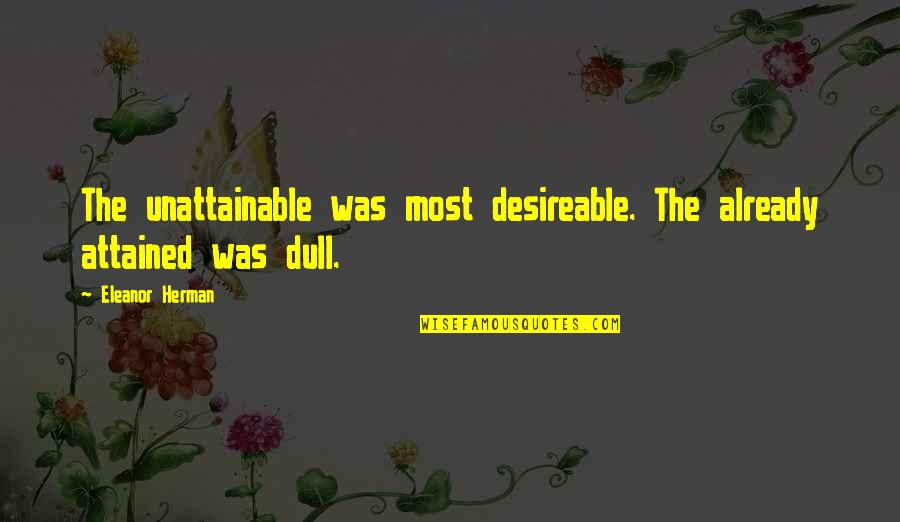 Desireable Quotes By Eleanor Herman: The unattainable was most desireable. The already attained