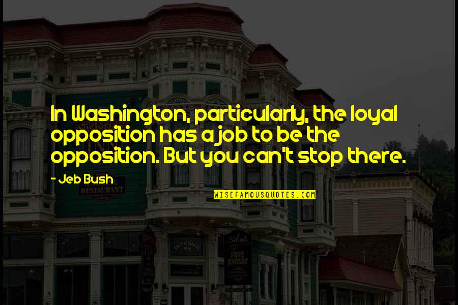 Desireable Quotes By Jeb Bush: In Washington, particularly, the loyal opposition has a