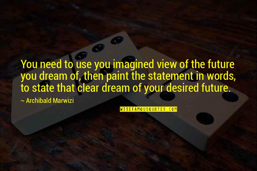 Desired Quotes By Archibald Marwizi: You need to use you imagined view of