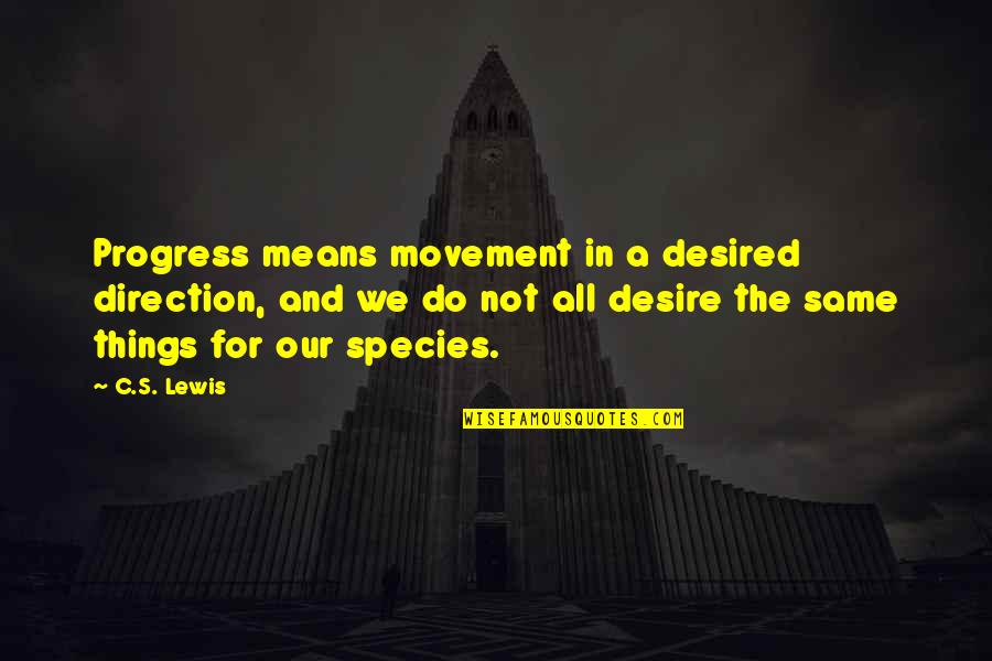 Desired Quotes By C.S. Lewis: Progress means movement in a desired direction, and Desired Quotes By C.S. Lewis: Progress means movement in a desired direction, and
