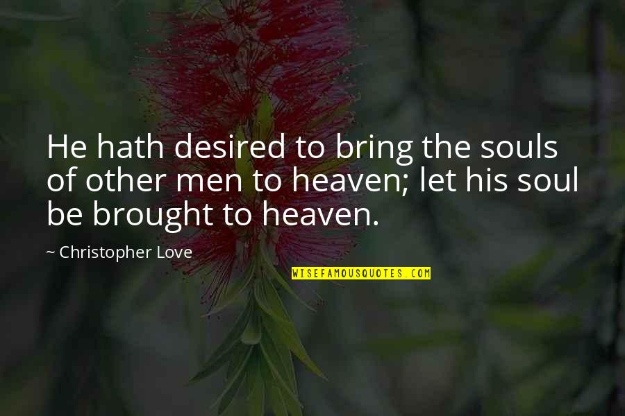 Desired Quotes By Christopher Love: He hath desired to bring the souls of