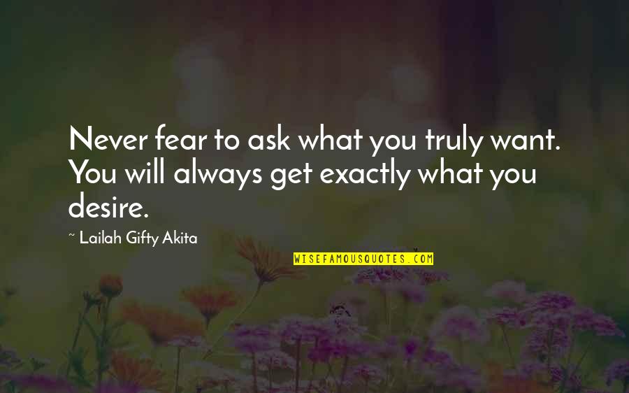 Desired Quotes By Lailah Gifty Akita: Never fear to ask what you truly want.