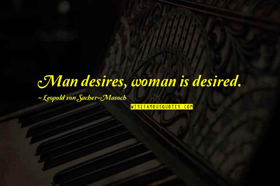 Desired Quotes By Leopold Von Sacher-Masoch: Man desires, woman is desired. Desired Quotes By Leopold Von Sacher-Masoch: Man desires, woman is desired.