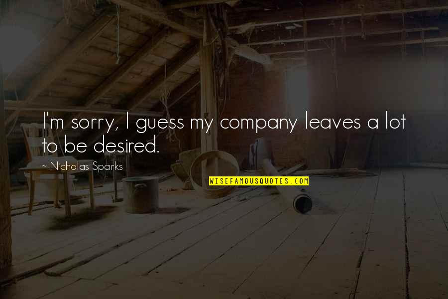 Desired Quotes By Nicholas Sparks: I'm sorry, I guess my company leaves a