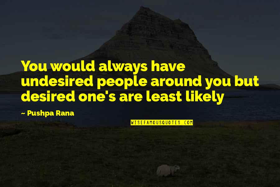 Desired Quotes By Pushpa Rana: You would always have undesired people around you