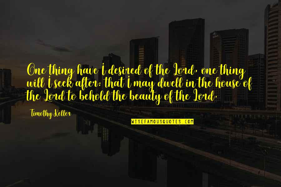 Desired Quotes By Timothy Keller: One thing have I desired of the Lord, Desired Quotes By Timothy Keller: One thing have I desired of the Lord,
