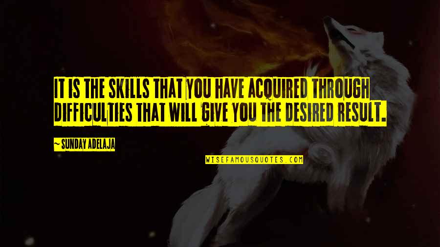 Desired Quotes Quotes By Sunday Adelaja: It is the skills that you have acquired Desired Quotes Quotes By Sunday Adelaja: It is the skills that you have acquired