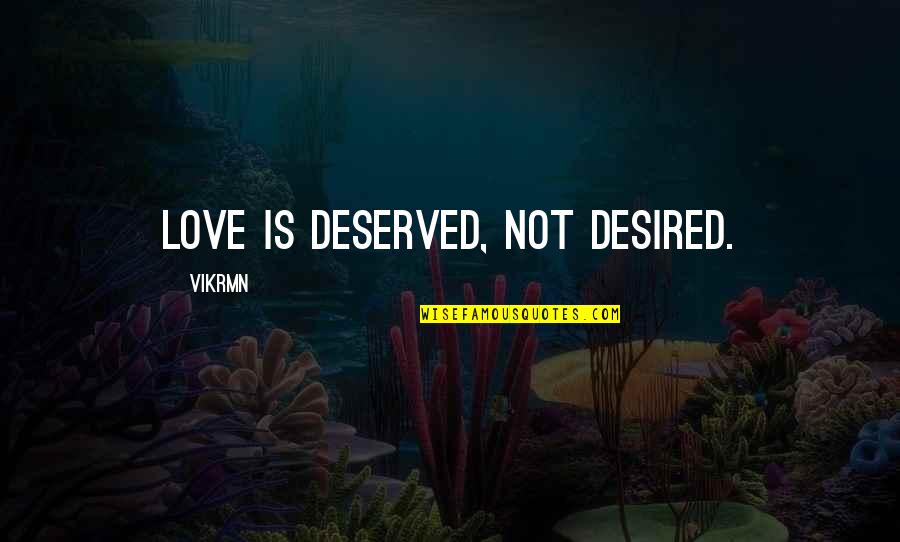 Desired Quotes Quotes By Vikrmn: Love is deserved, not desired. Desired Quotes Quotes By Vikrmn: Love is deserved, not desired.