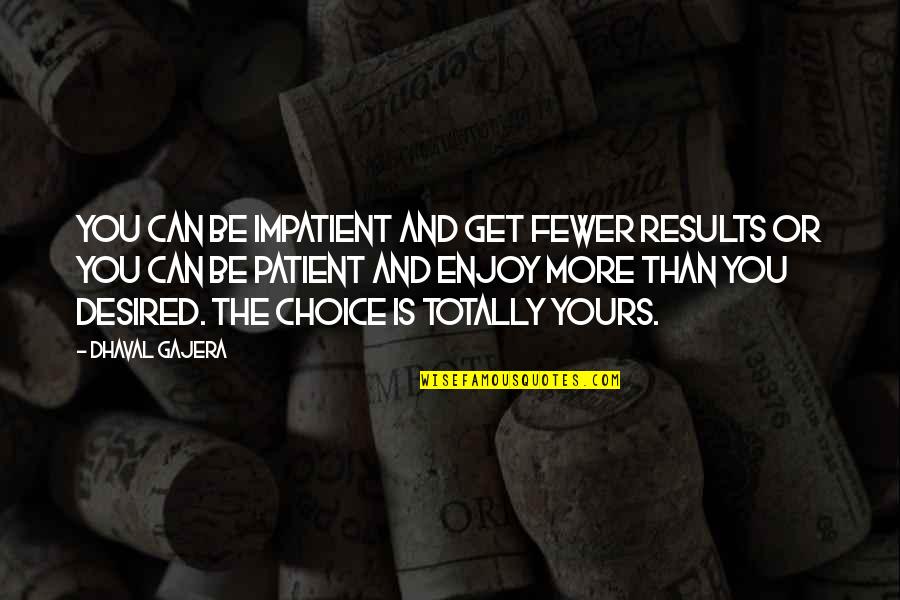 Desired Results Quotes By Dhaval Gajera: You can be impatient and get fewer results